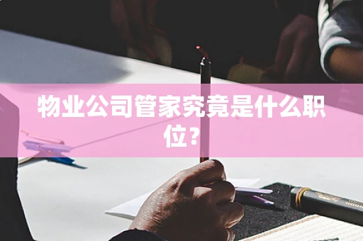 物业公司管家究竟是什么职位？