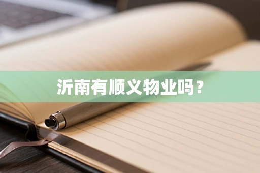 沂南有顺义物业吗？