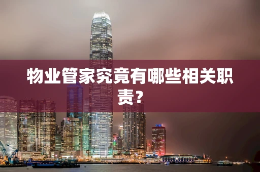 物业管家究竟有哪些相关职责？