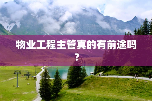 物业工程主管真的有前途吗？