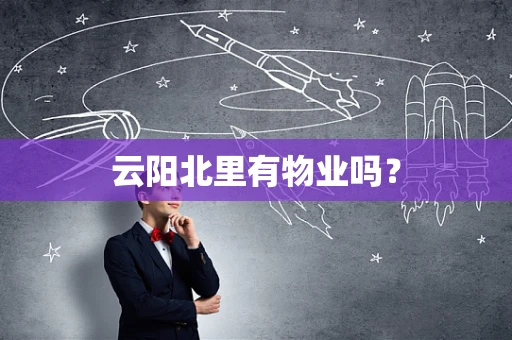 云阳北里有物业吗？