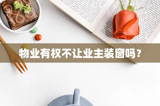 物业有权不让业主装窗吗？