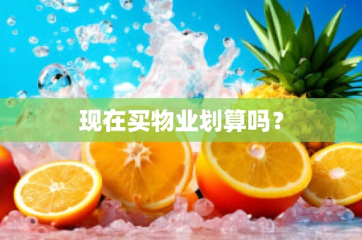 现在买物业划算吗？