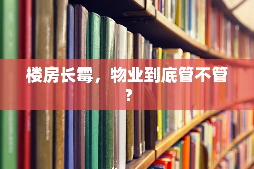 楼房长霉，物业到底管不管？