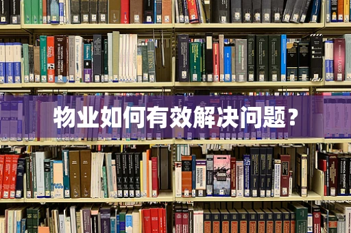 物业如何有效解决问题？