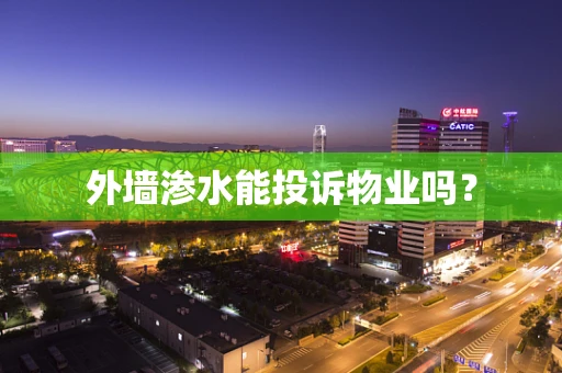 外墙渗水能投诉物业吗？