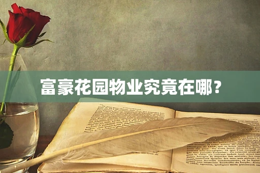 富豪花园物业究竟在哪？