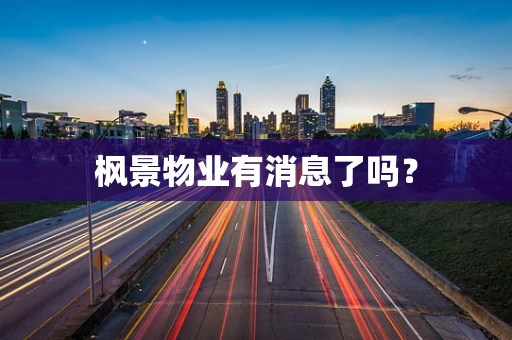 枫景物业有消息了吗？