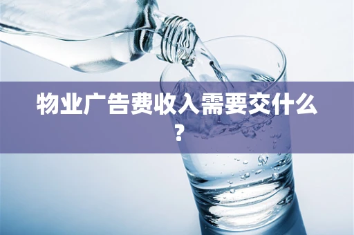 物业广告费收入需要交什么？