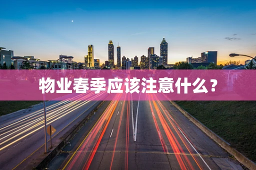 物业春季应该注意什么？