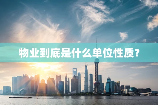 物业到底是什么单位性质？