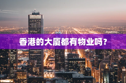 香港的大厦都有物业吗？