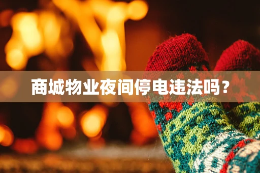商城物业夜间停电违法吗？
