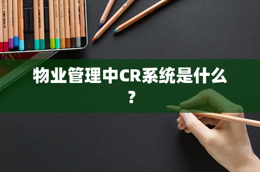 物业管理中CR系统是什么？