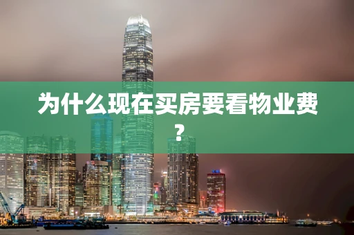 为什么现在买房要看物业费？