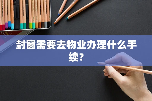 封窗需要去物业办理什么手续？