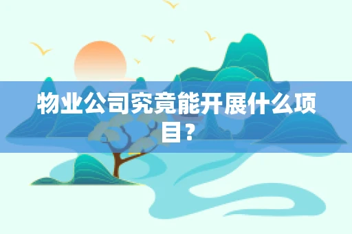 物业公司究竟能开展什么项目？