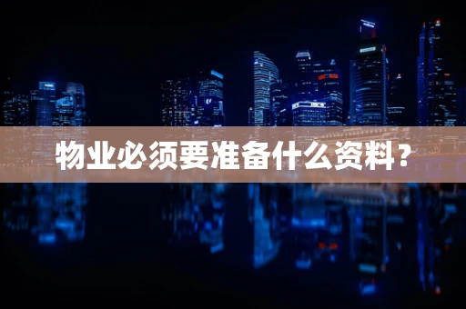 物业必须要准备什么资料？