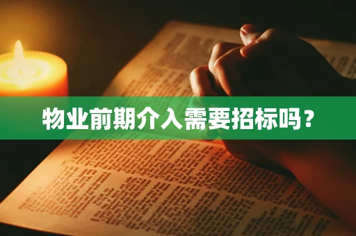 物业前期介入需要招标吗？