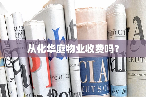 从化华庭物业收费吗？