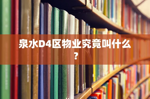 泉水D4区物业究竟叫什么？