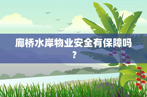 廊桥水岸物业安全有保障吗？