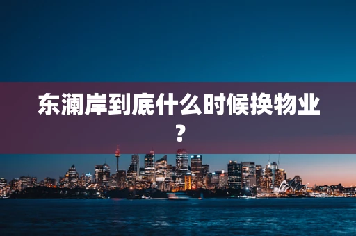 东澜岸到底什么时候换物业？