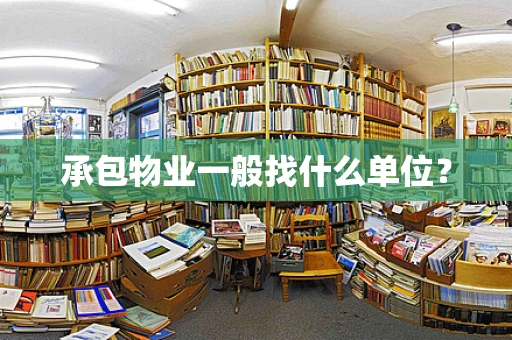 承包物业一般找什么单位？
