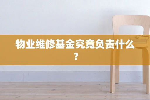 物业维修基金究竟负责什么？