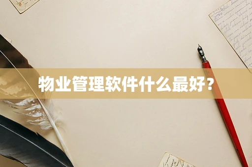 物业管理软件什么最好？