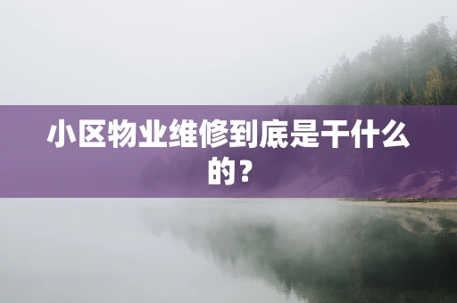 小区物业维修到底是干什么的？