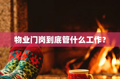 物业门岗到底管什么工作？