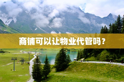 商铺可以让物业代管吗？